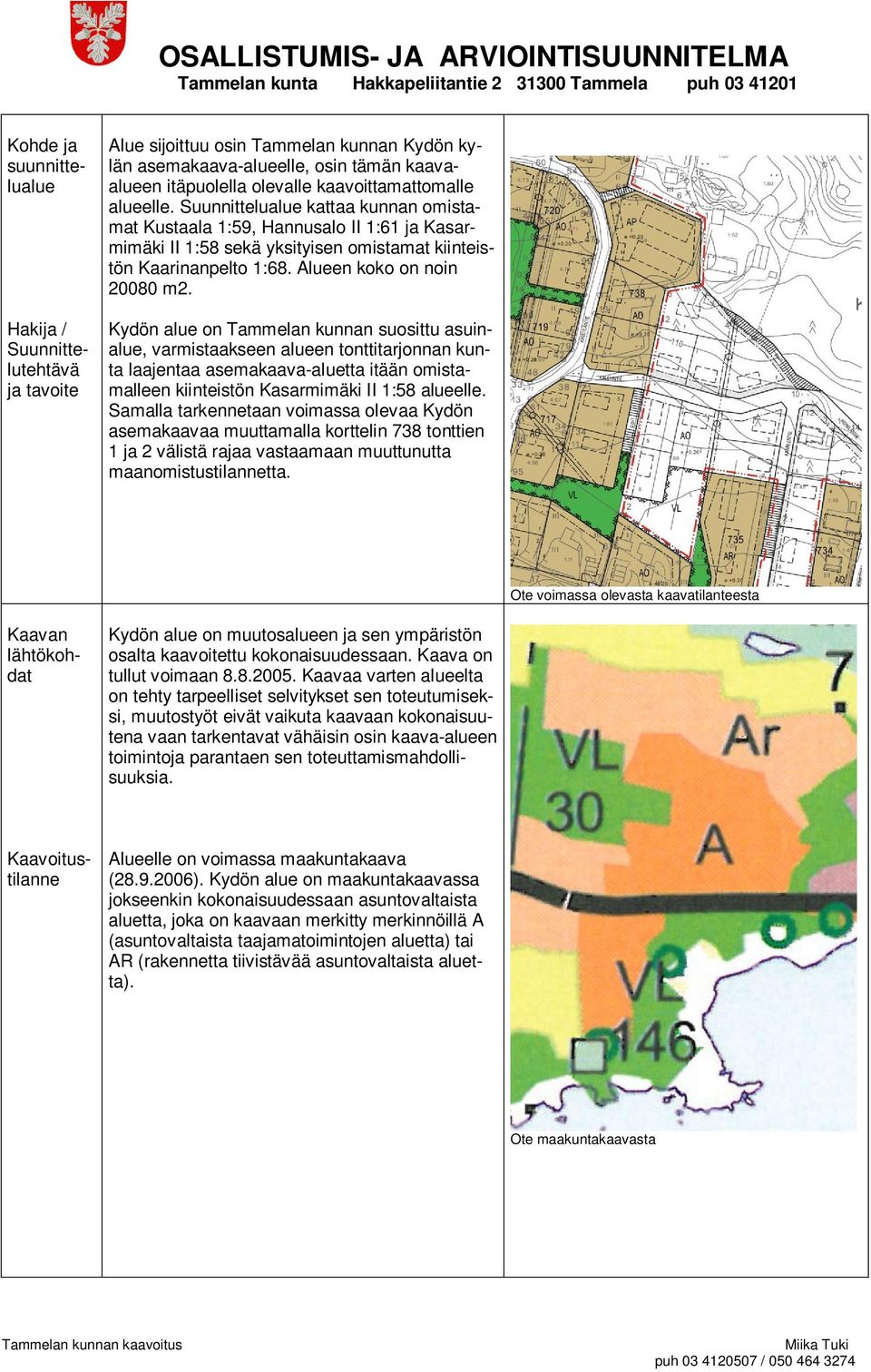 Kydön alue on Tammelan kunnan suosittu asuinalue, varmistaakseen alueen tonttitarjonnan kunta laajentaa asemakaava-aluetta itään omistamalleen kiinteistön Kasarmimäki II 1:58 alueelle.