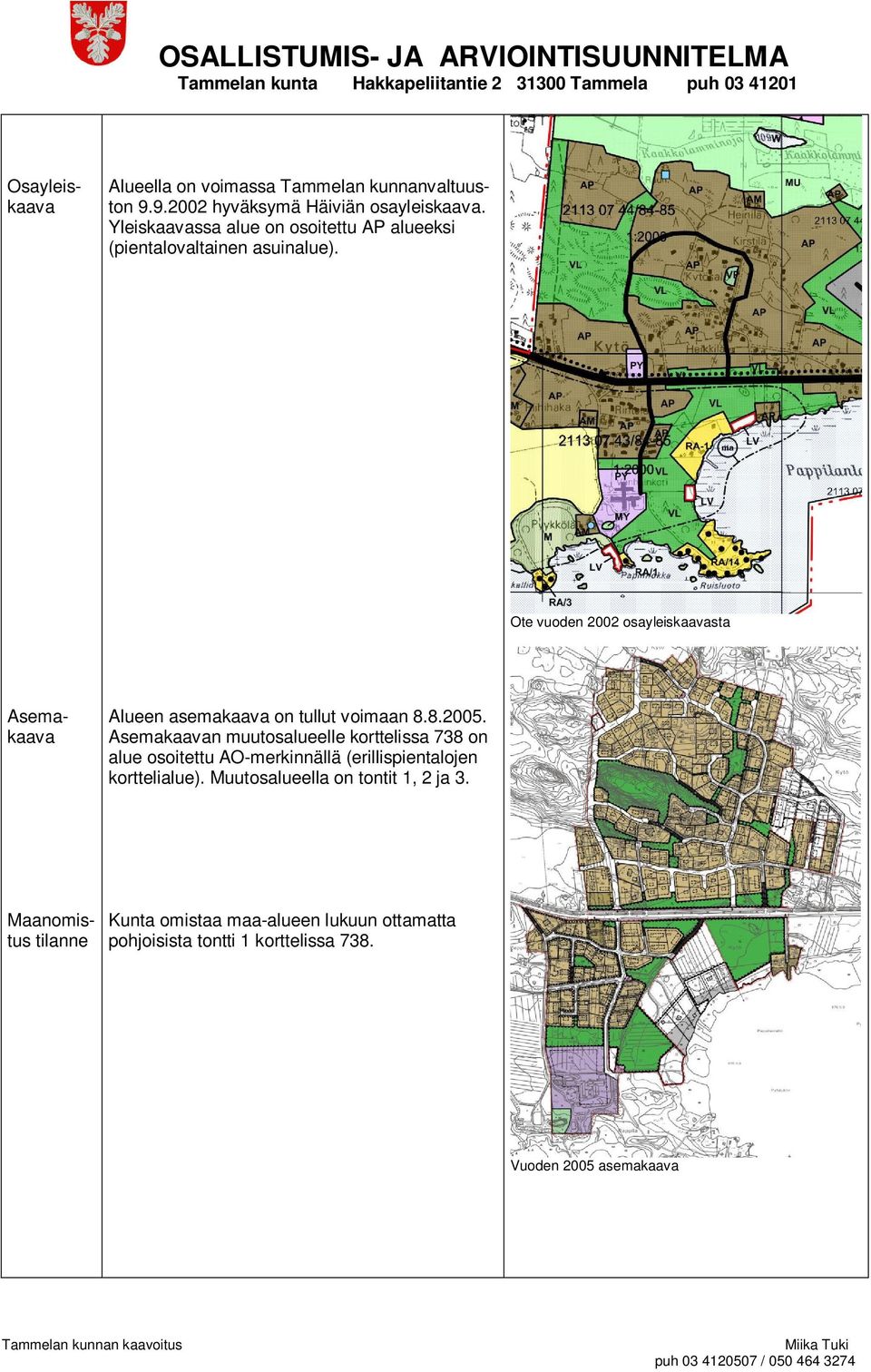 Ote vuoden 2002 osayleiskaavasta Alueen asemakaava on tullut voimaan 8.8.2005.