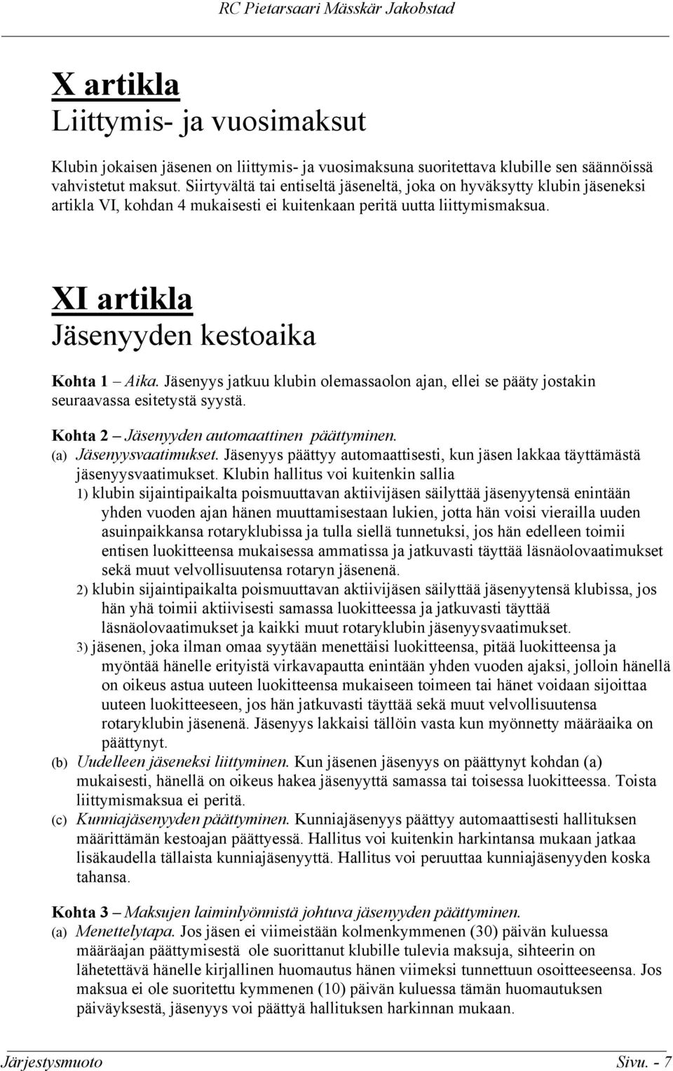 Jäsenyys jatkuu klubin olemassaolon ajan, ellei se pääty jostakin seuraavassa esitetystä syystä. Kohta 2 Jäsenyyden automaattinen päättyminen. (a) Jäsenyysvaatimukset.