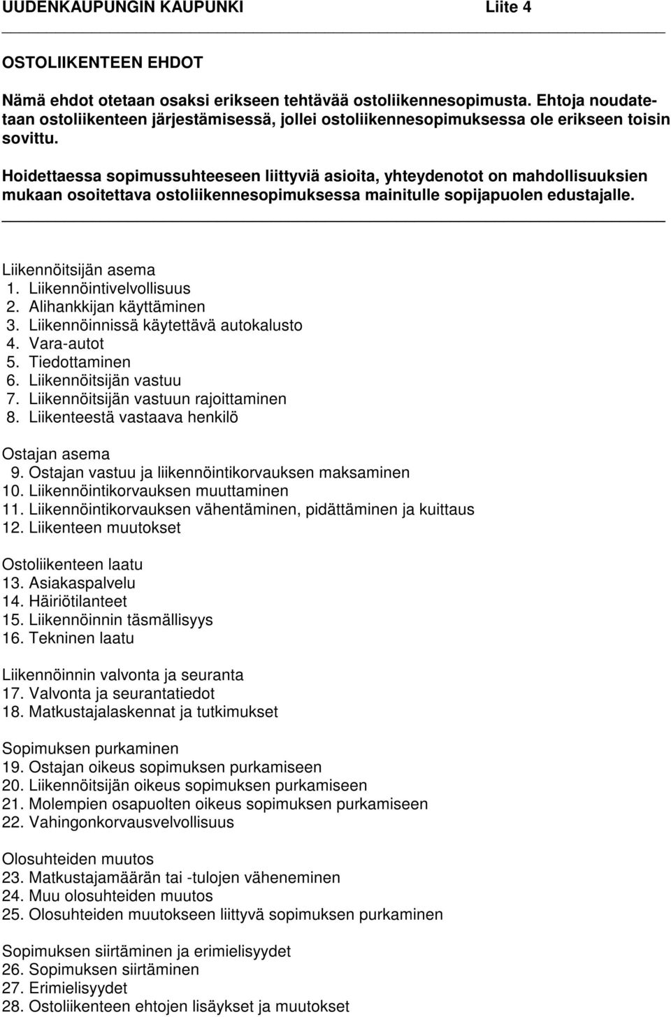 Hoidettaessa sopimussuhteeseen liittyviä asioita, yhteydenotot on mahdollisuuksien mukaan osoitettava ostoliikennesopimuksessa mainitulle sopijapuolen edustajalle. Liikennöitsijän asema 1.