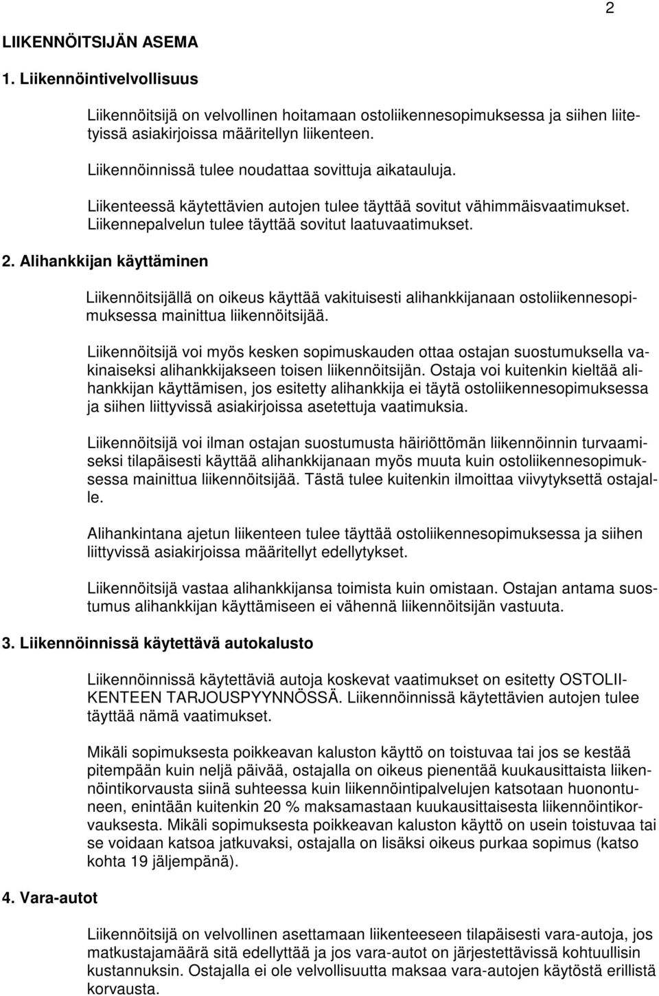 Alihankkijan käyttäminen Liikennöitsijällä on oikeus käyttää vakituisesti alihankkijanaan ostoliikennesopimuksessa mainittua liikennöitsijää.