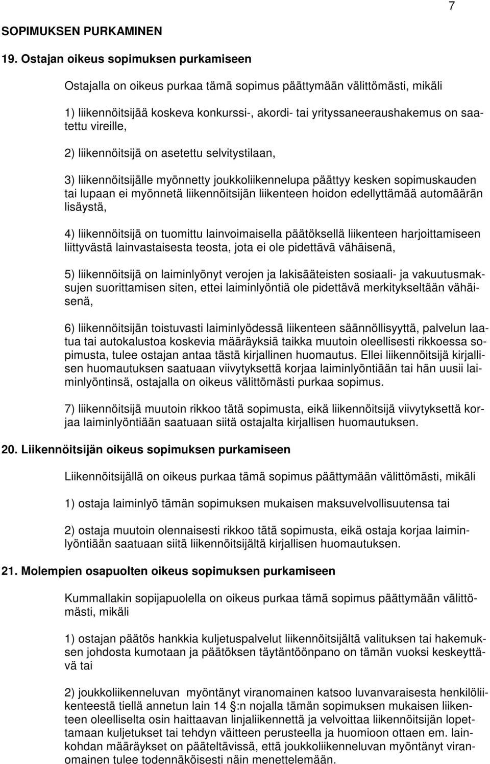 vireille, 2) liikennöitsijä on asetettu selvitystilaan, 3) liikennöitsijälle myönnetty joukkoliikennelupa päättyy kesken sopimuskauden tai lupaan ei myönnetä liikennöitsijän liikenteen hoidon