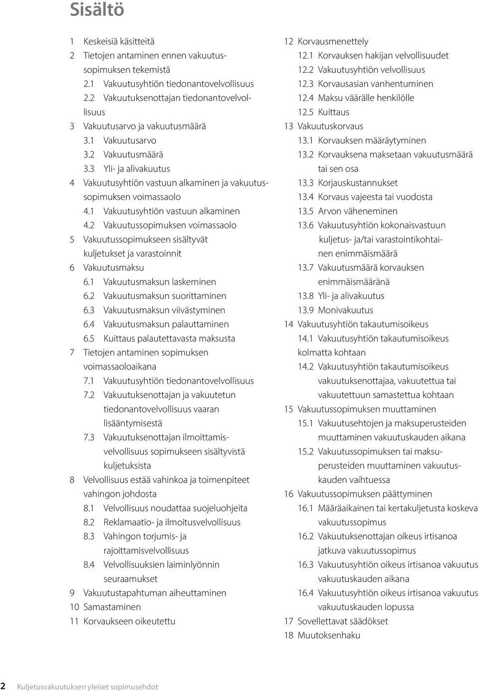 3 Yli- ja alivakuutus 4 Vakuutusyhtiön vastuun alkaminen ja vakuutussopimuksen voimassaolo 4.1 Vakuutusyhtiön vastuun alkaminen 4.