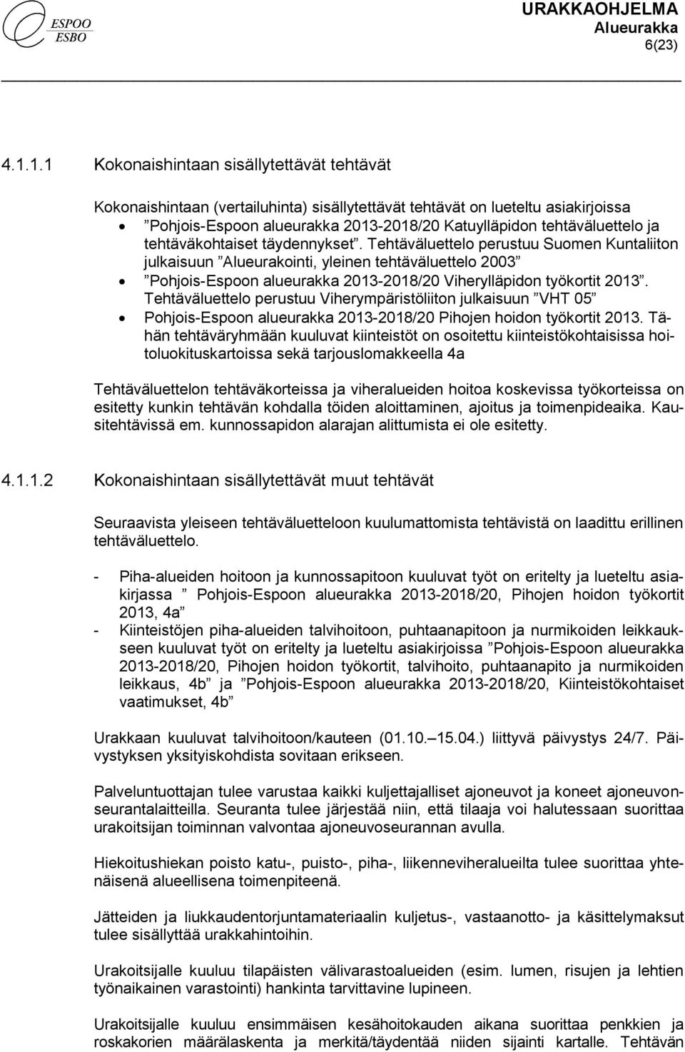 tehtäväkohtaiset täydennykset. Tehtäväluettelo perustuu Suomen Kuntaliiton julkaisuun Alueurakointi, yleinen tehtäväluettelo 2003 Pohjois-Espoon alueurakka 2013-2018/20 Viherylläpidon työkortit 2013.