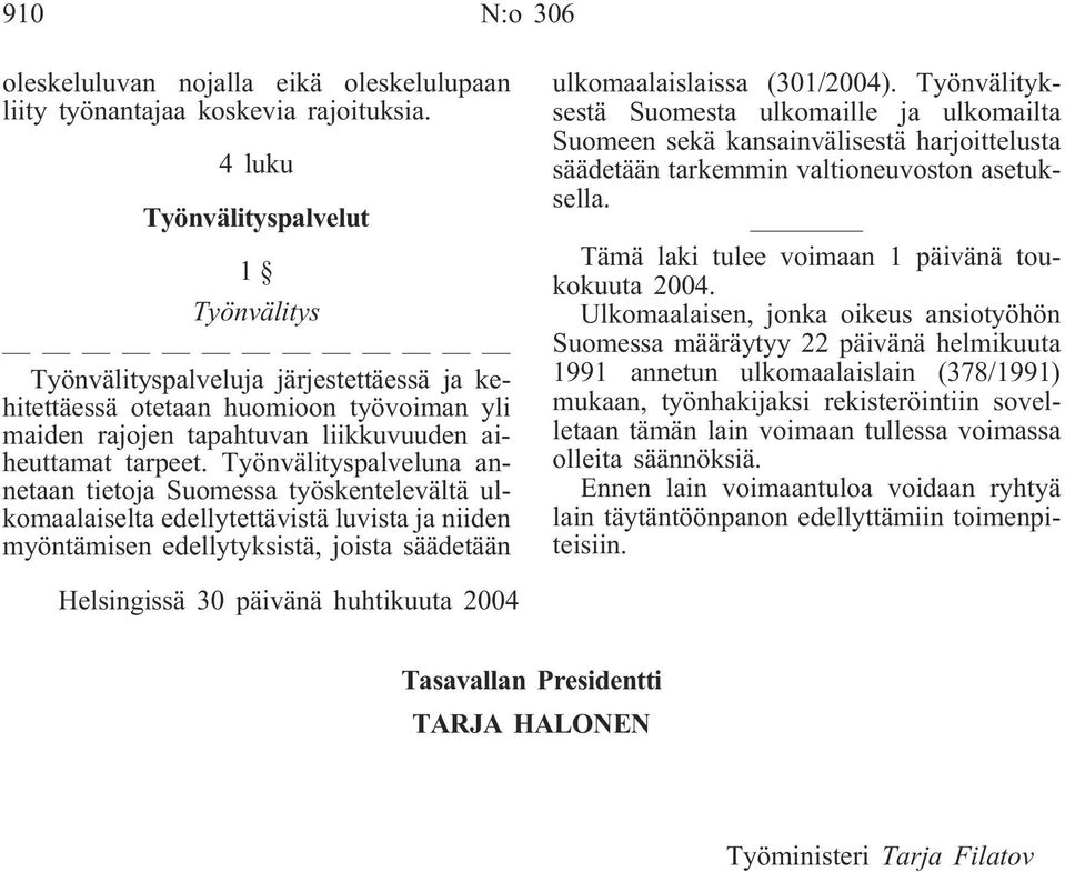 Työnvälityspalveluna annetaan tietoja Suomessa työskentelevältä ulkomaalaiselta edellytettävistä luvista ja niiden myöntämisen edellytyksistä, joista säädetään ulkomaalaislaissa (301/2004).