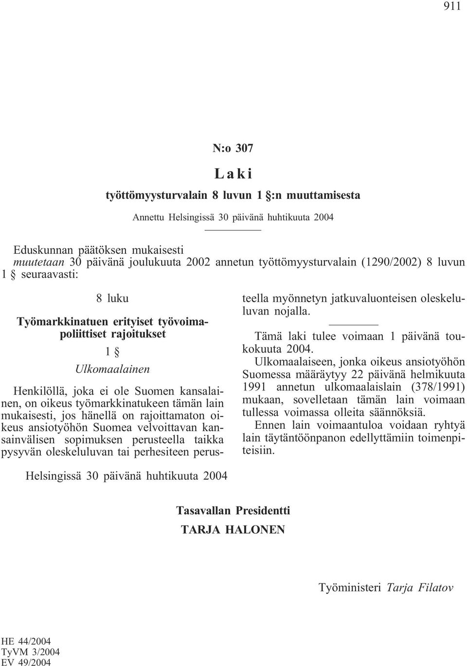 työmarkkinatukeen tämän lain mukaisesti, jos hänellä on rajoittamaton oikeus ansiotyöhön Suomea velvoittavan kansainvälisen sopimuksen perusteella taikka pysyvän oleskeluluvan tai perhesiteen