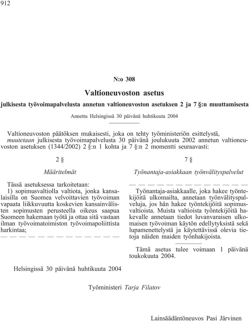 seuraavasti: 2 Määritelmät Tässä asetuksessa tarkoitetaan: 1) sopimusvaltiolla valtiota, jonka kansalaisilla on Suomea velvoittavien työvoiman vapaata liikkuvuutta koskevien kansainvälisten