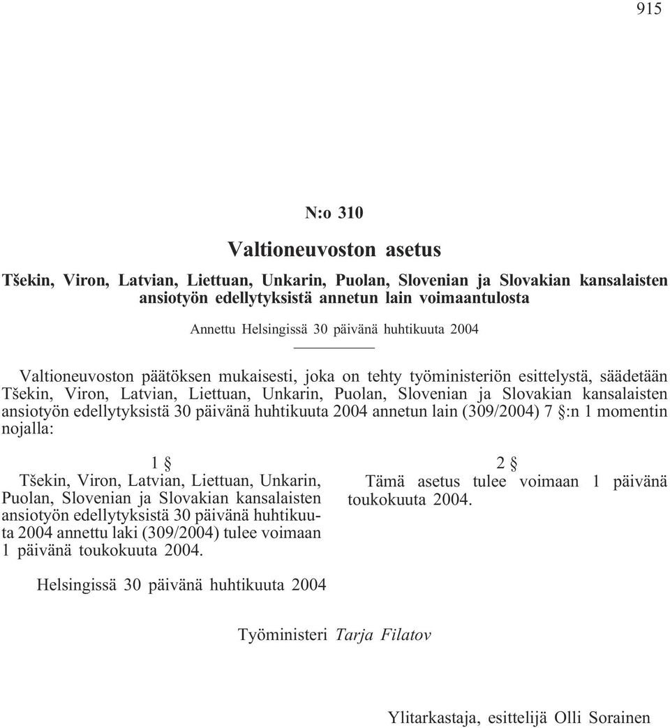 kansalaisten ansiotyön edellytyksistä 30 päivänä huhtikuuta 2004 annetun lain (309/2004) 7 :n 1 momentin nojalla: 1 Tšekin, Viron, Latvian, Liettuan, Unkarin, Puolan, Slovenian ja Slovakian