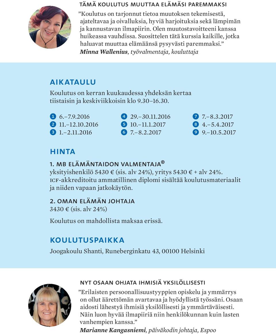 Minna Wallenius, työvalmentaja, kouluttaja aikataulu Koulutus on kerran kuukaudessa yhdeksän kertaa tiistaisin ja keskiviikkoisin klo 9.30 16.30. 1 6. 7.9.2016 4 29. 30.11.2016 7 7. 8.3.2017 2 11. 12.