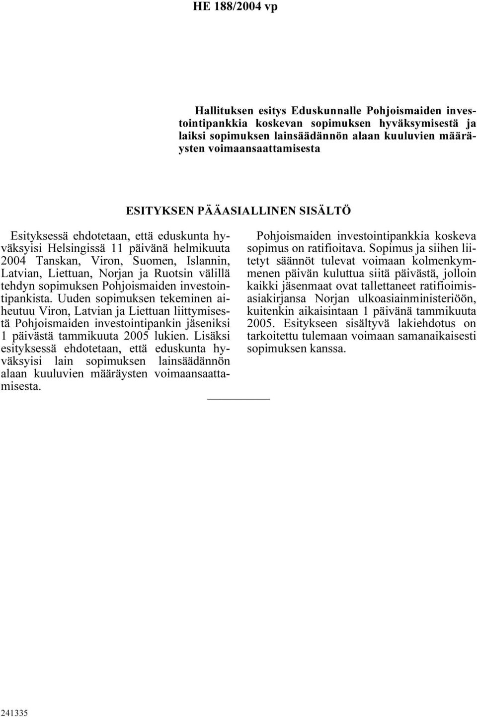 investointipankista. Uuden sopimuksen tekeminen aiheutuu Viron, Latvian ja Liettuan liittymisestä Pohjoismaiden investointipankin jäseniksi 1 päivästä tammikuuta 2005 lukien.