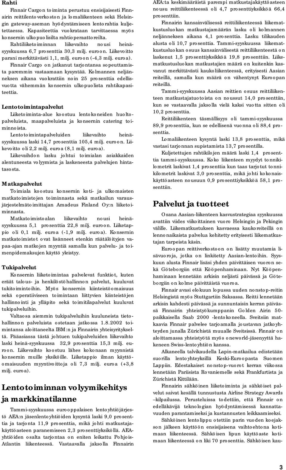 Liikevoitto parani merkittävästi 1,1, milj. euroon (-4,3 milj. euroa). Finnair Cargo on jatkanut tarjontansa sopeuttamista paremmin vastaamaan kysyntää.