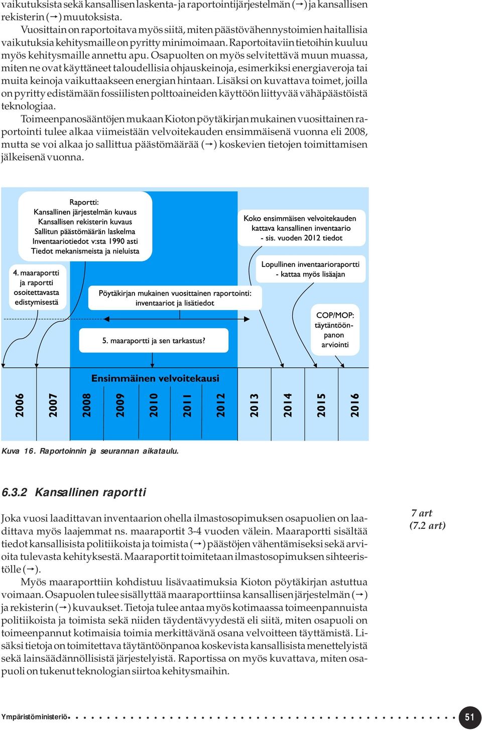 Osapuolten on myös selvitettävä muun muassa, miten ne ovat käyttäneet taloudellisia ohjauskeinoja, esimerkiksi energiaveroja tai muita keinoja vaikuttaakseen energian hintaan.