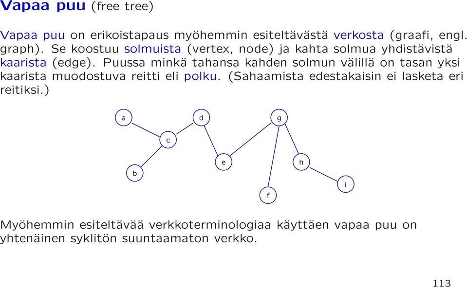 Puussa minkä tahansa kahden solmun välillä on tasan yksi kaarista muodostuva reitti eli polku.