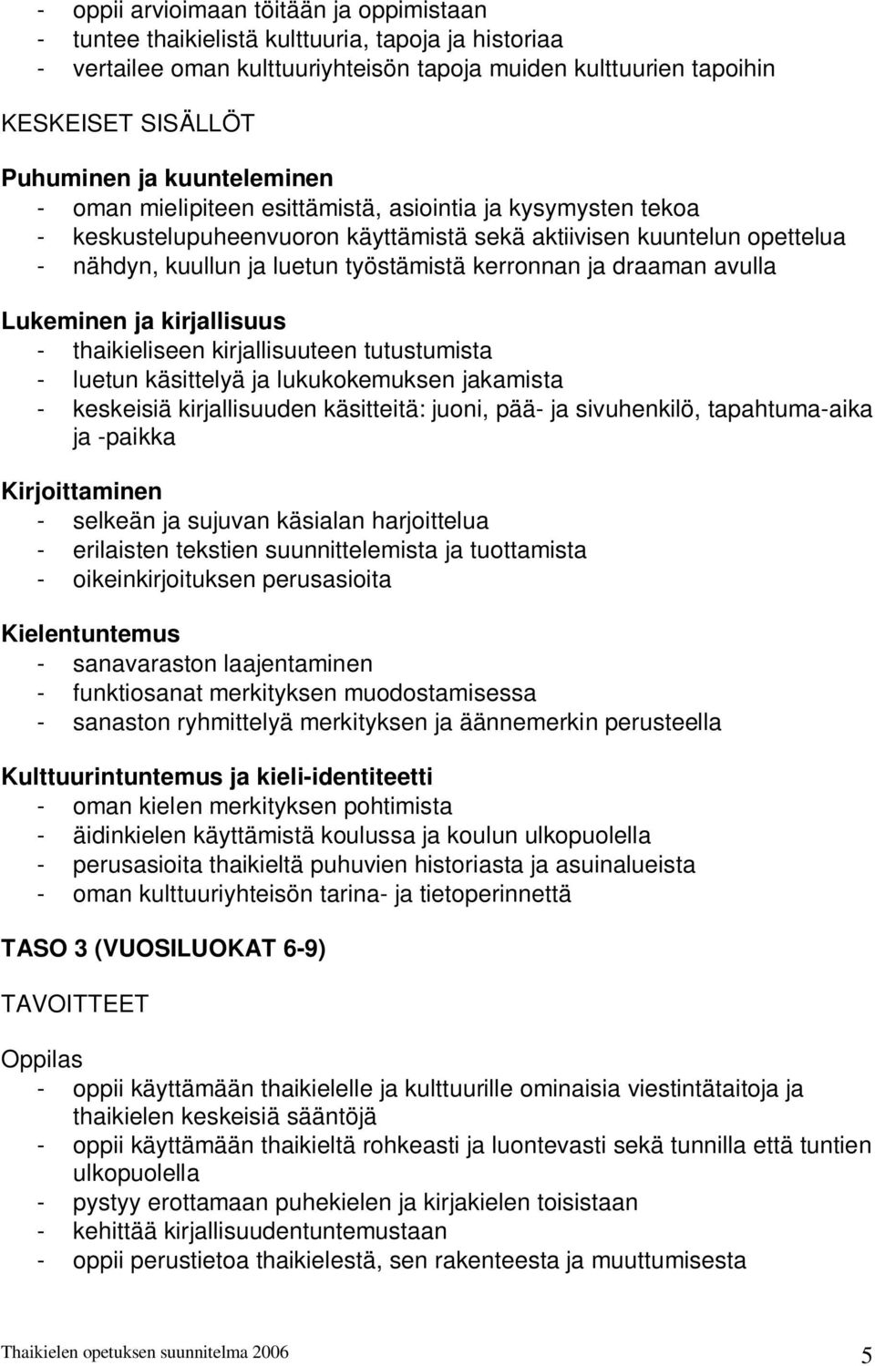 ja draaman avulla Lukeminen ja kirjallisuus - thaikieliseen kirjallisuuteen tutustumista - luetun käsittelyä ja lukukokemuksen jakamista - keskeisiä kirjallisuuden käsitteitä: juoni, pää- ja