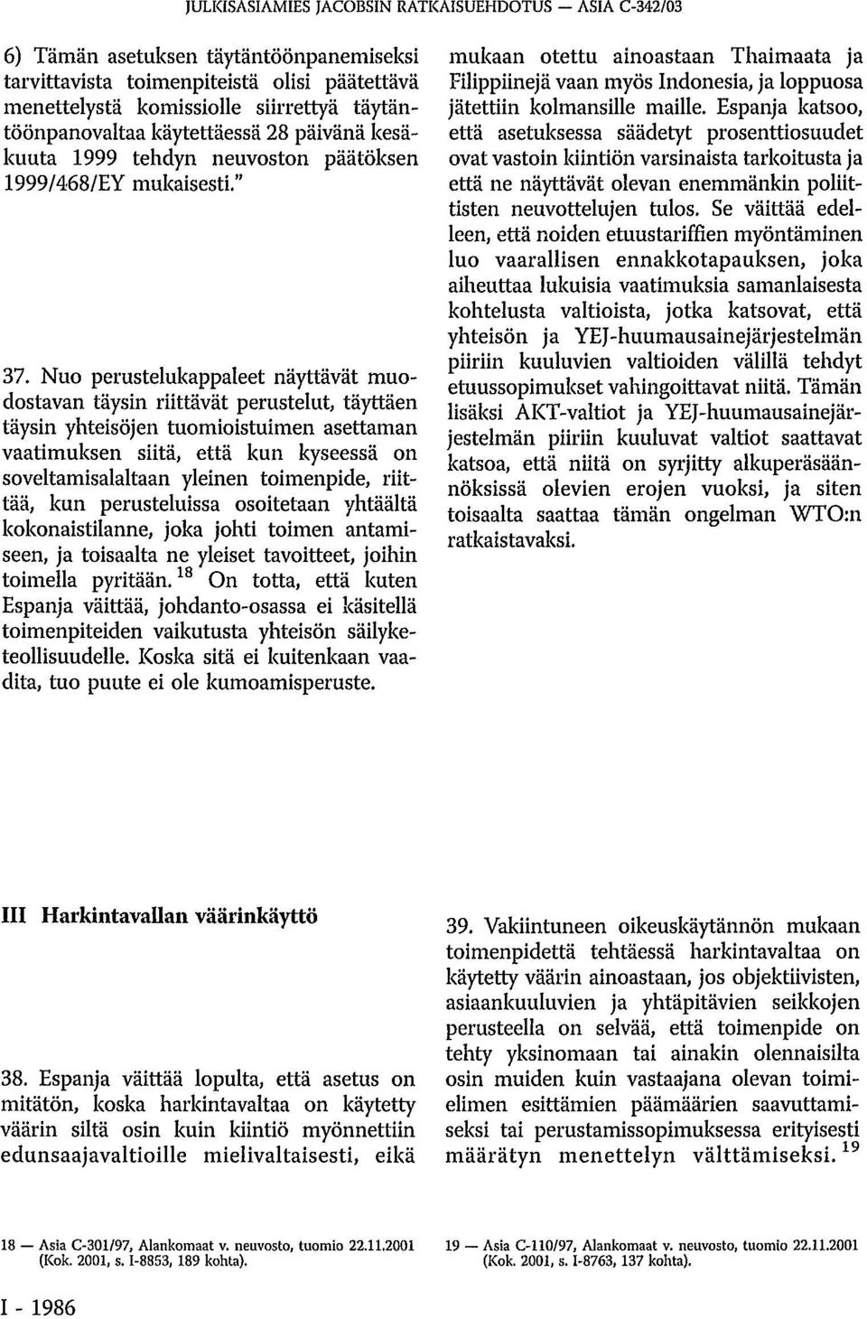Nuo perustelukappaleet näyttävät muodostavan täysin riittävät perustelut, täyttäen täysin yhteisöjen tuomioistuimen asettaman vaatimuksen siitä, että kun kyseessä on soveltamisalaltaan yleinen