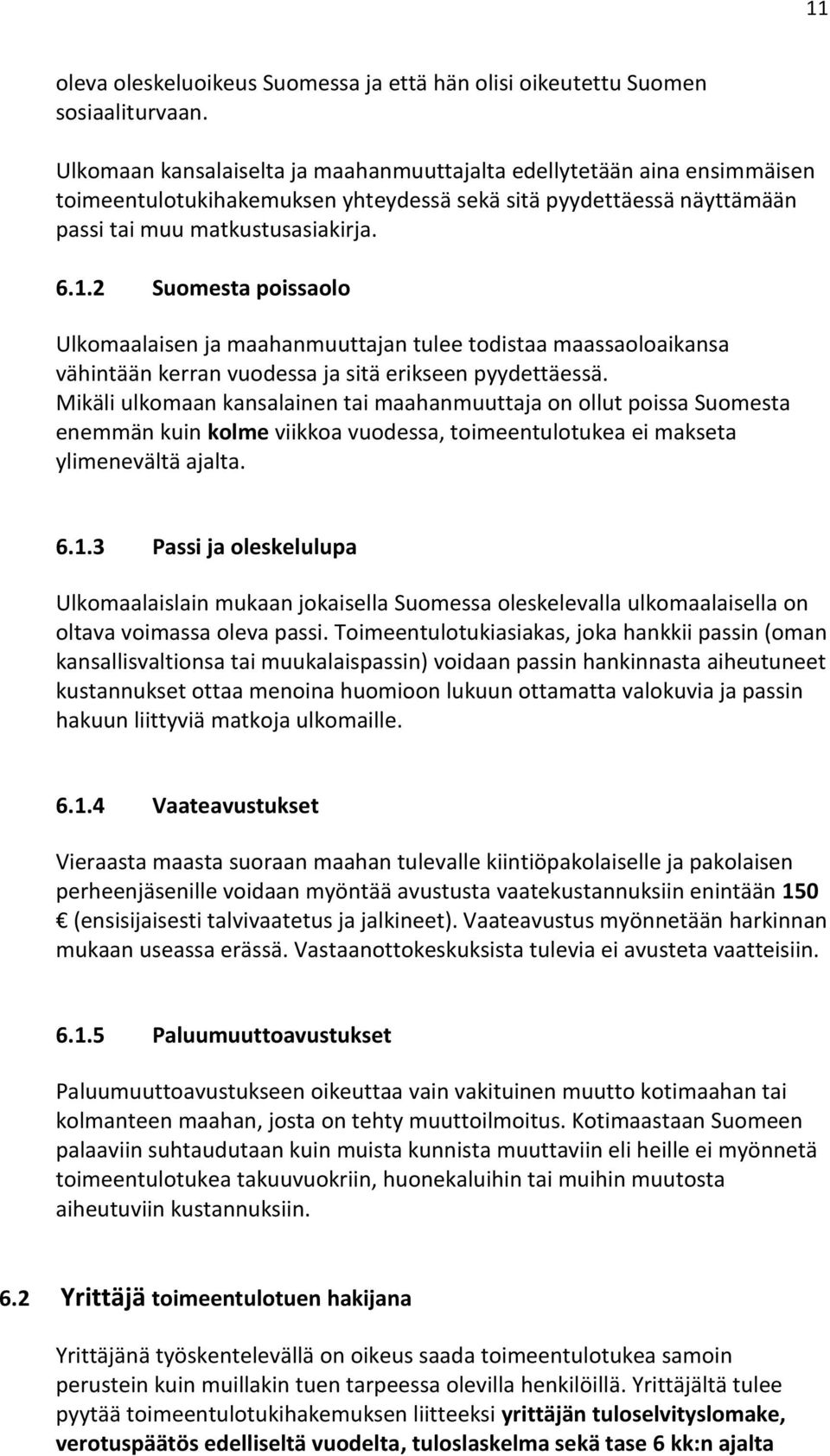 2 Suomesta poissaolo Ulkomaalaisen ja maahanmuuttajan tulee todistaa maassaoloaikansa vähintään kerran vuodessa ja sitä erikseen pyydettäessä.