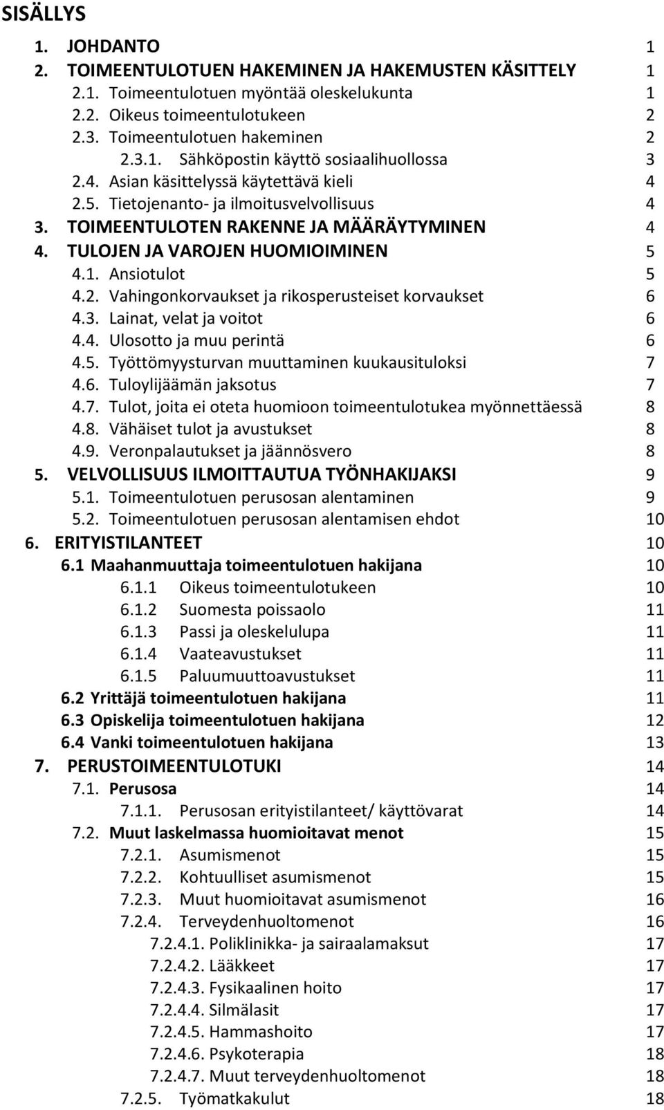 3. Lainat, velat ja voitot 6 4.4. Ulosotto ja muu perintä 6 4.5. Työttömyysturvan muuttaminen kuukausituloksi 7 4.6. Tuloylijäämän jaksotus 7 4.7. Tulot, joita ei oteta huomioon toimeentulotukea myönnettäessä 8 4.