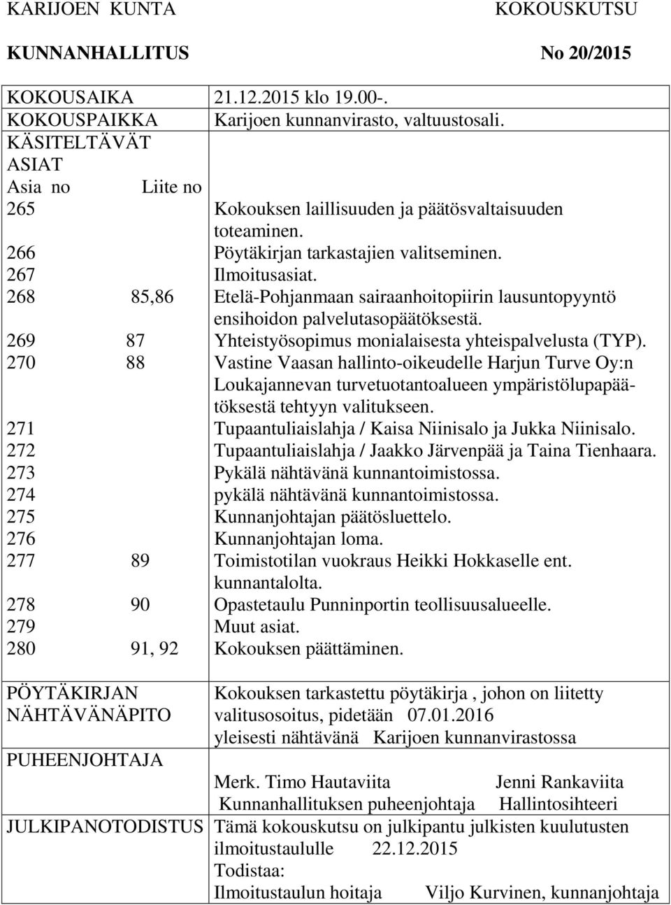 päätösvaltaisuuden toteaminen. Pöytäkirjan tarkastajien valitseminen. Ilmoitusasiat. Etelä-Pohjanmaan sairaanhoitopiirin lausuntopyyntö ensihoidon palvelutasopäätöksestä.