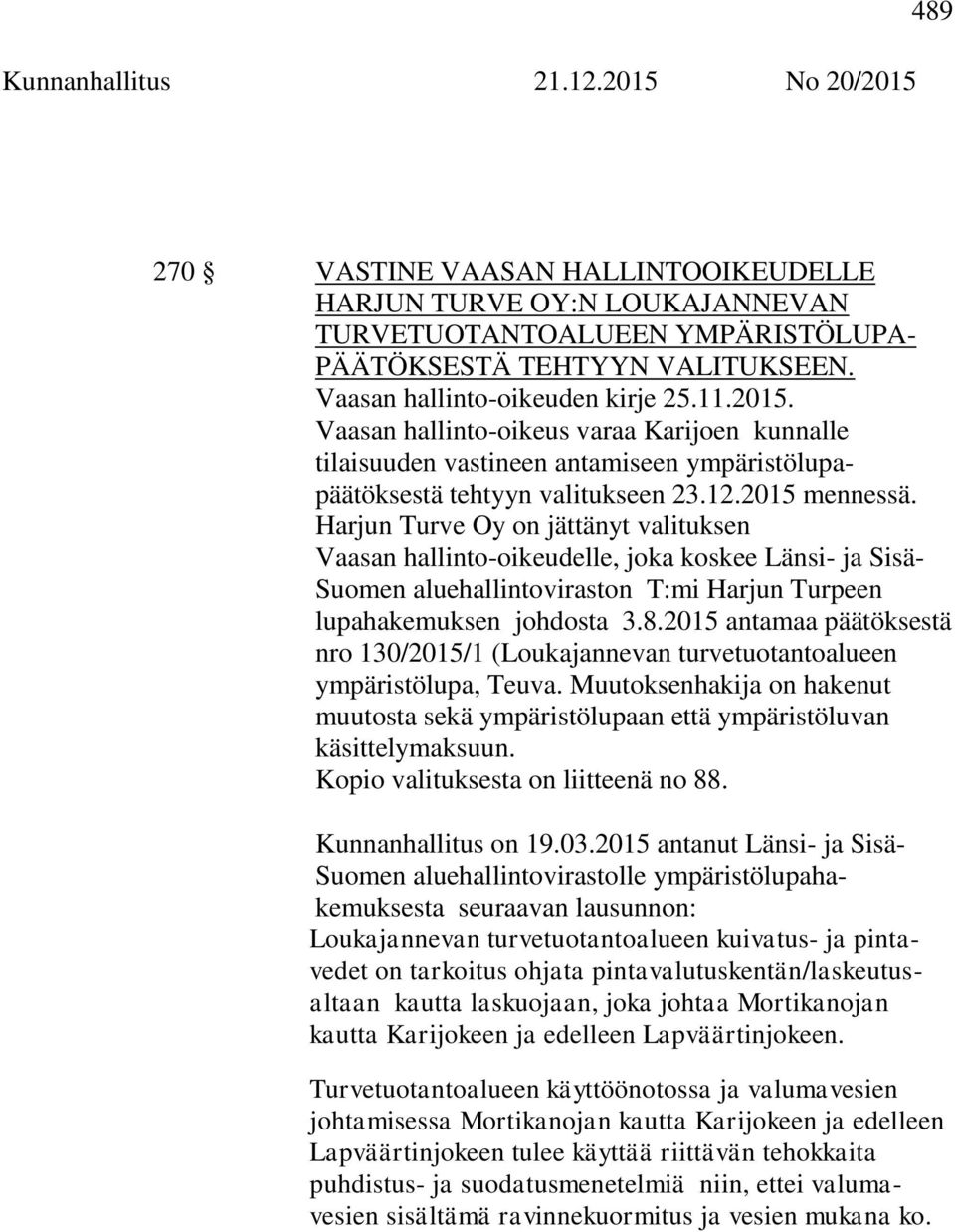 Harjun Turve Oy on jättänyt valituksen Vaasan hallinto-oikeudelle, joka koskee Länsi- ja Sisä- Suomen aluehallintoviraston T:mi Harjun Turpeen lupahakemuksen johdosta 3.8.