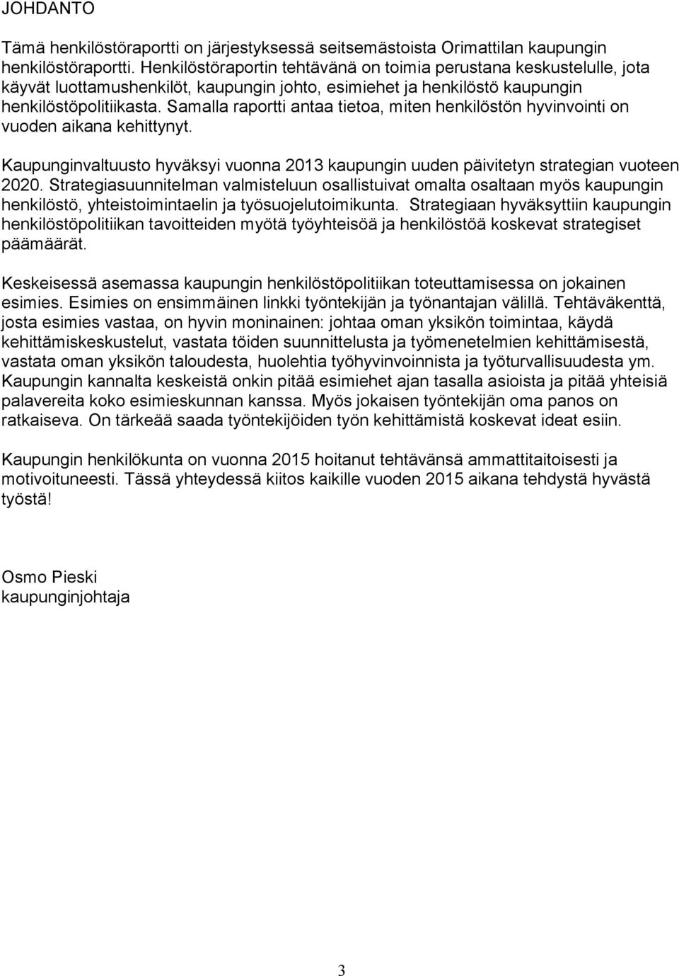 Samalla raportti antaa tietoa, miten henkilöstön hyvinvointi on vuoden aikana kehittynyt. Kaupunginvaltuusto hyväksyi vuonna 2013 kaupungin uuden päivitetyn strategian vuoteen 2020.