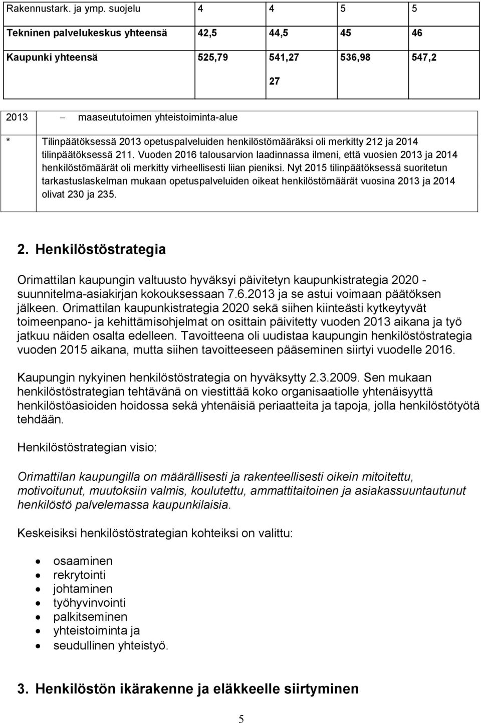 henkilöstömääräksi oli merkitty 212 ja 2014 tilinpäätöksessä 211. Vuoden 2016 talousarvion laadinnassa ilmeni, että vuosien 2013 ja 2014 henkilöstömäärät oli merkitty virheellisesti liian pieniksi.