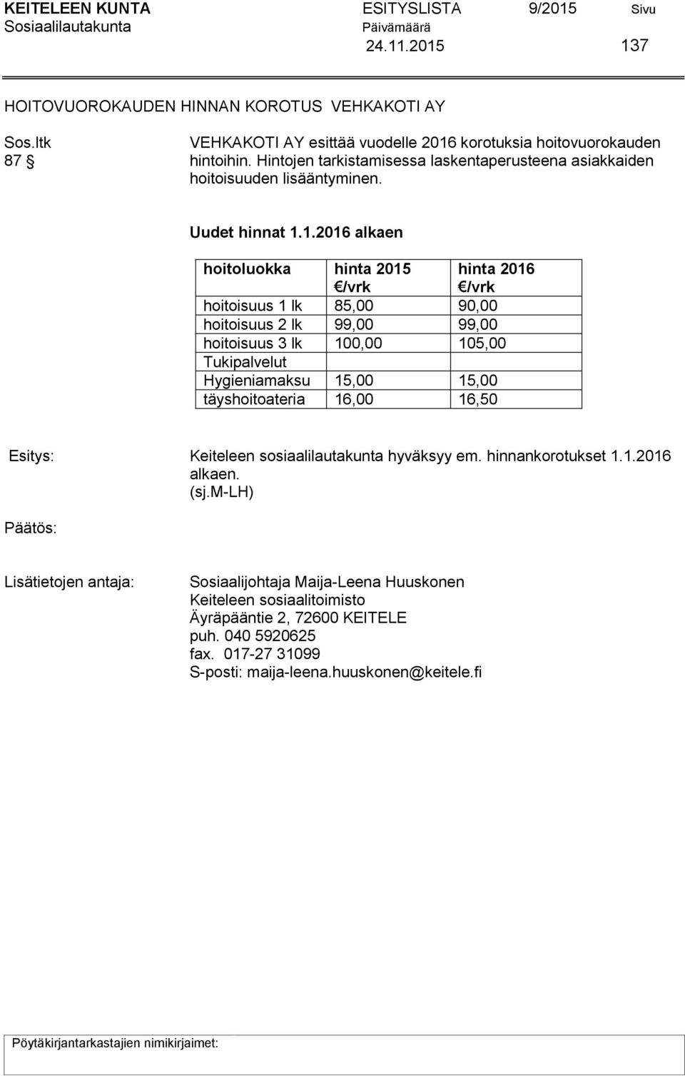 1.2016 alkaen hoitoluokka hinta 2015 /vrk hinta 2016 /vrk hoitoisuus 1 lk 85,00 90,00 hoitoisuus 2 lk 99,00 99,00 hoitoisuus 3 lk 100,00 105,00 Tukipalvelut Hygieniamaksu 15,00 15,00