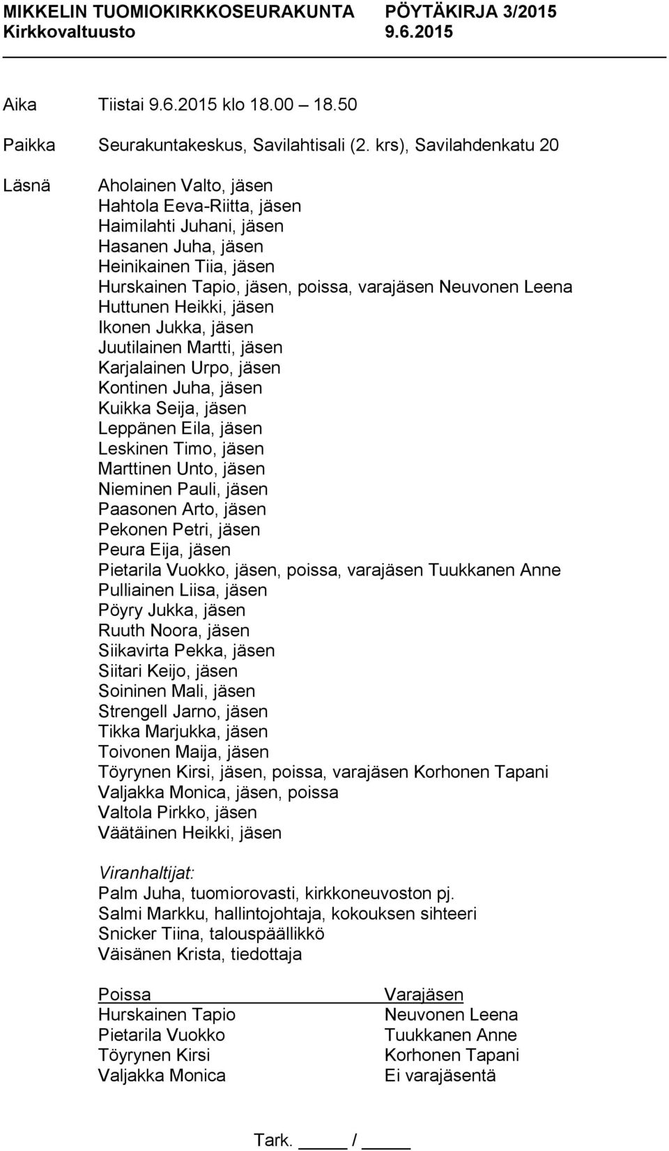 Neuvonen Leena Huttunen Heikki, jäsen Ikonen Jukka, jäsen Juutilainen Martti, jäsen Karjalainen Urpo, jäsen Kontinen Juha, jäsen Kuikka Seija, jäsen Leppänen Eila, jäsen Leskinen Timo, jäsen