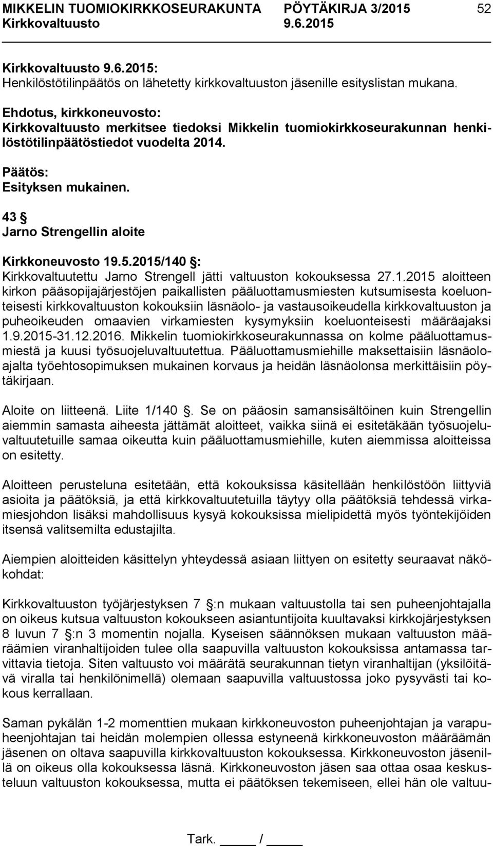 2015/140 : Kirkkovaltuutettu Jarno Strengell jätti valtuuston kokouksessa 27.1.2015 aloitteen kirkon pääsopijajärjestöjen paikallisten pääluottamusmiesten kutsumisesta koeluonteisesti
