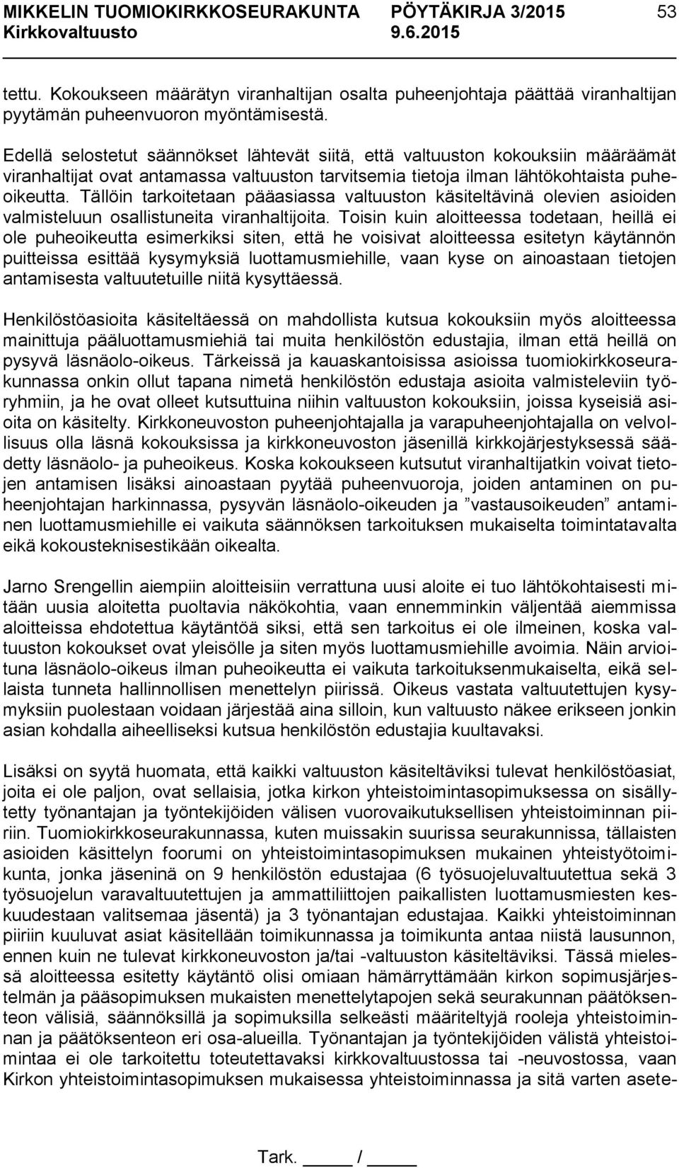 Tällöin tarkoitetaan pääasiassa valtuuston käsiteltävinä olevien asioiden valmisteluun osallistuneita viranhaltijoita.