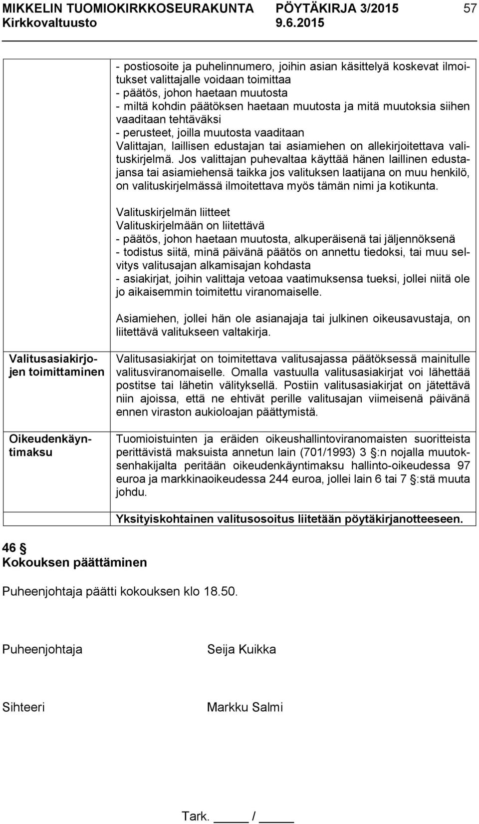 Jos valittajan puhevaltaa käyttää hänen laillinen edustajansa tai asiamiehensä taikka jos valituksen laatijana on muu henkilö, on valituskirjelmässä ilmoitettava myös tämän nimi ja kotikunta.