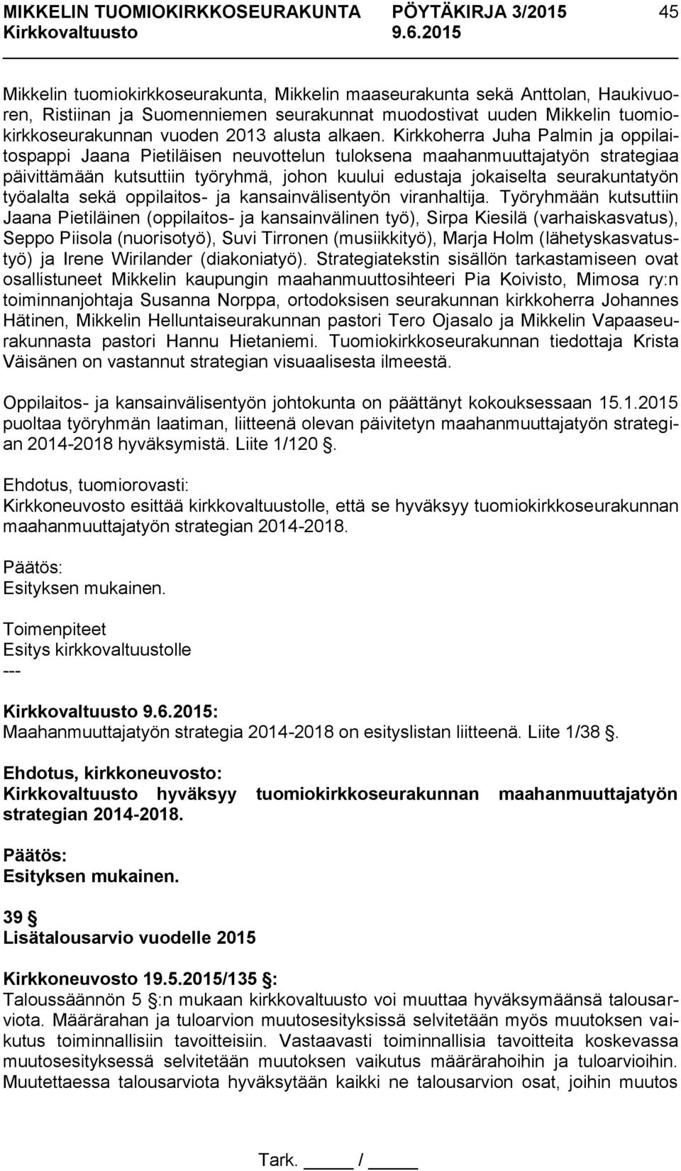 Kirkkoherra Juha Palmin ja oppilaitospappi Jaana Pietiläisen neuvottelun tuloksena maahanmuuttajatyön strategiaa päivittämään kutsuttiin työryhmä, johon kuului edustaja jokaiselta seurakuntatyön