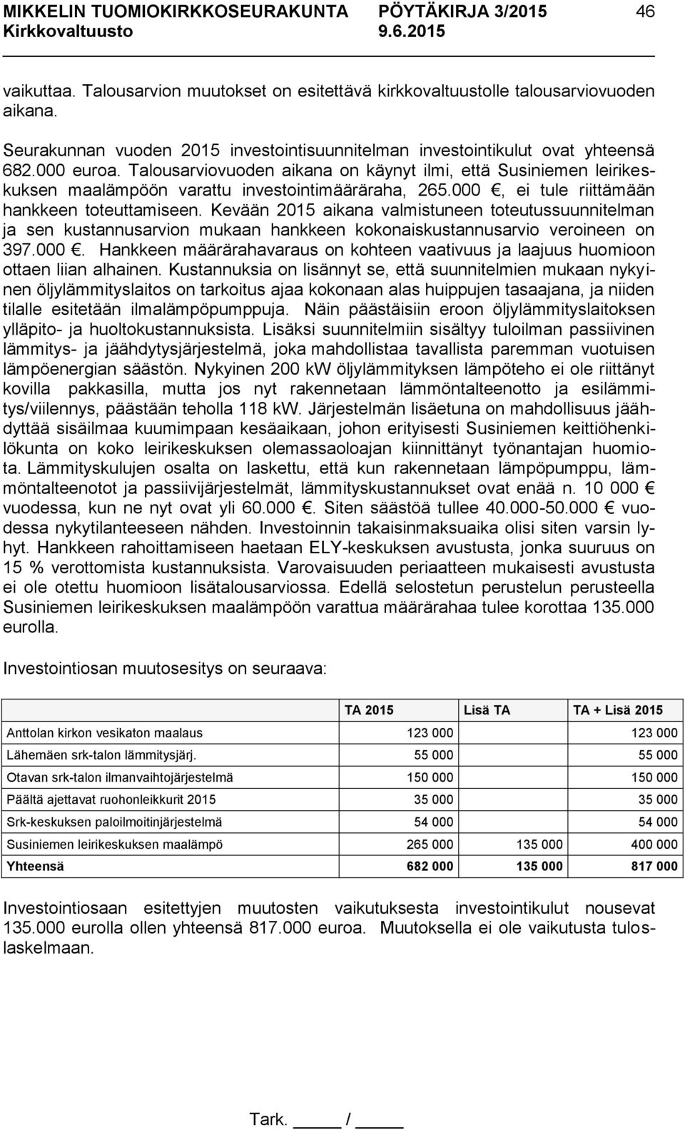 Kevään 2015 aikana valmistuneen toteutussuunnitelman ja sen kustannusarvion mukaan hankkeen kokonaiskustannusarvio veroineen on 397.000.