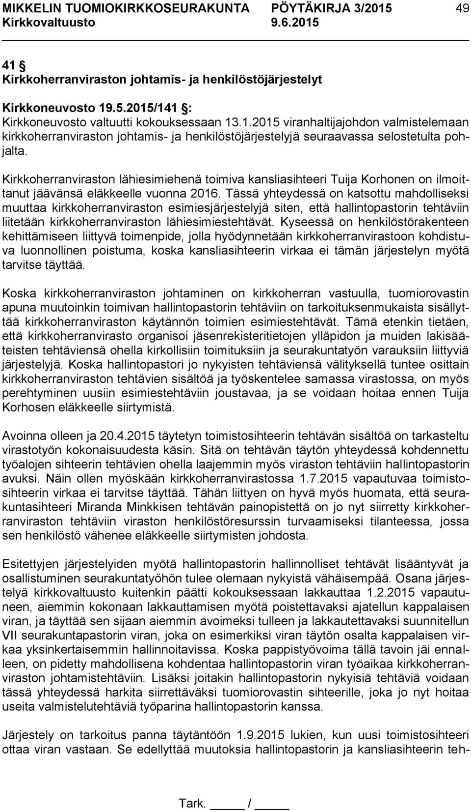 Tässä yhteydessä on katsottu mahdolliseksi muuttaa kirkkoherranviraston esimiesjärjestelyjä siten, että hallintopastorin tehtäviin liitetään kirkkoherranviraston lähiesimiestehtävät.