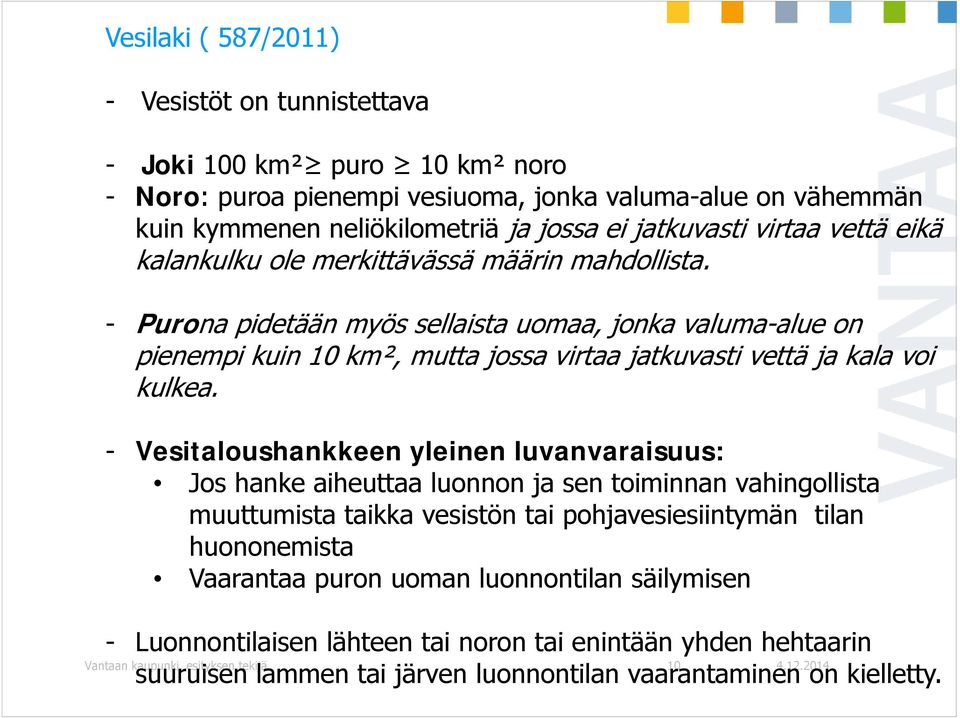 - Purona pidetään myös sellaista uomaa, jonka valuma-alue on pienempi kuin 10 km², mutta jossa virtaa jatkuvasti vettä ja kala voi kulkea.