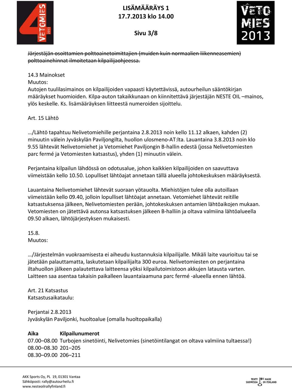 Kilpa-auton takaikkunaan on kiinnitettävä järjestäjän NESTE OIL mainos, ylös keskelle. Ks. lisämääräyksen liitteestä numeroiden sijoittelu. Art.