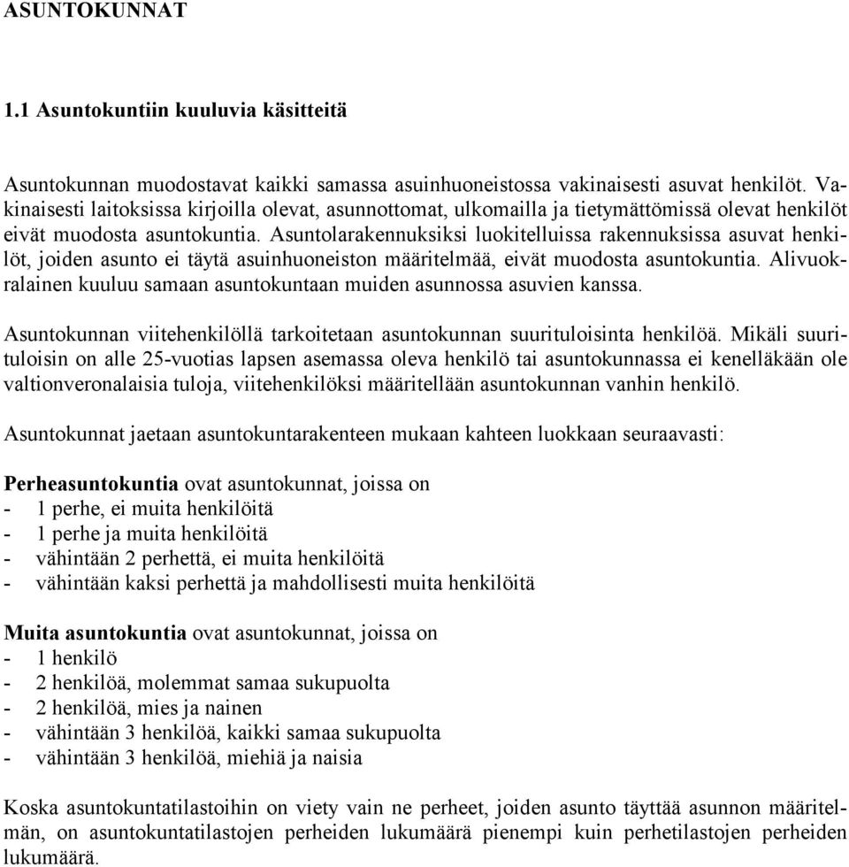 Asuntolarakennuksiksi luokitelluissa rakennuksissa asuvat henkilöt, joiden asunto ei täytä asuinhuoneiston määritelmää, eivät muodosta asuntokuntia.