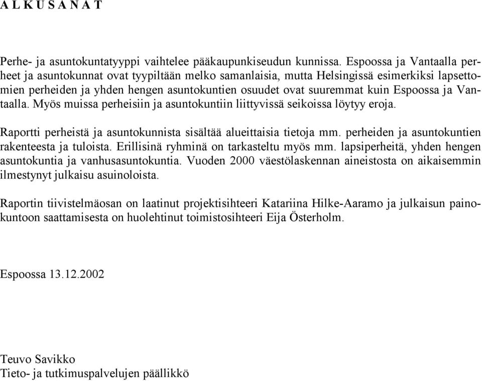 Espoossa ja Vantaalla. Myös muissa perheisiin ja asuntokuntiin liittyvissä seikoissa löytyy eroja. Raportti perheistä ja asuntokunnista sisältää alueittaisia tietoja mm.