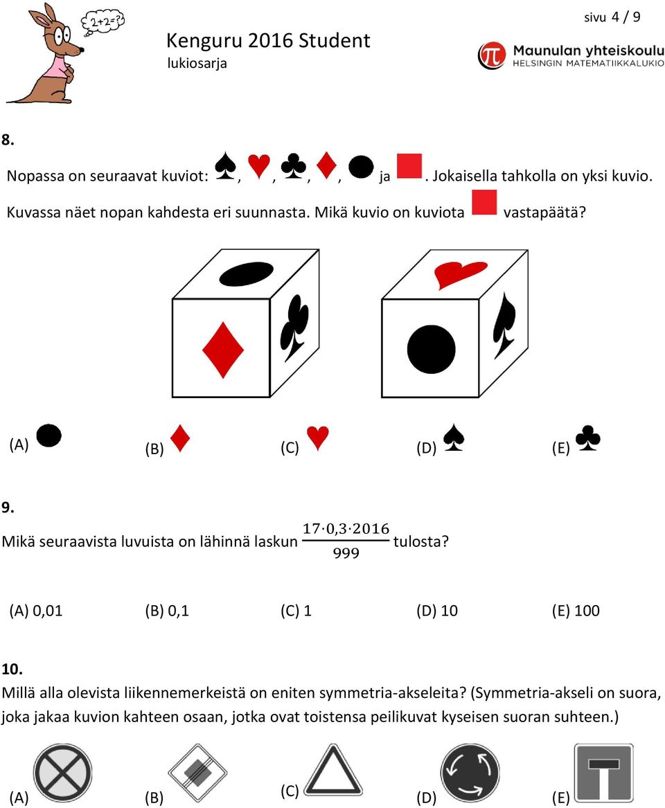 Mikä seuraavista luvuista on lähinnä laskun 17 0,3 2016 999 tulosta? (A) 0,01 (B) 0,1 (C) 1 (D) 10 (E) 100 10.