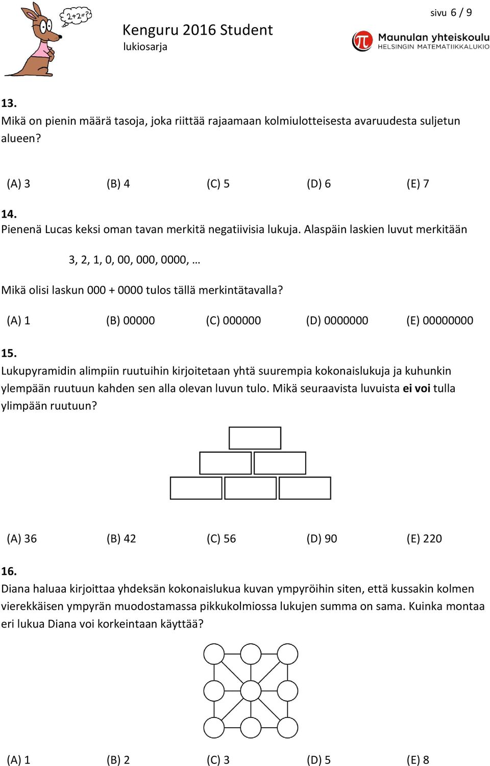 (A) 1 (B) 00000 (C) 000000 (D) 0000000 (E) 00000000 15. Lukupyramidin alimpiin ruutuihin kirjoitetaan yhtä suurempia kokonaislukuja ja kuhunkin ylempään ruutuun kahden sen alla olevan luvun tulo.