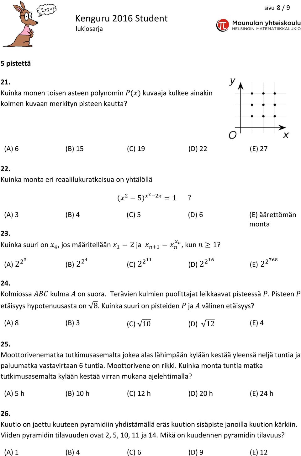 (A) 2 23 (B) 2 24 (C) 2 211 (D) 2 216 (E) 2 2768 24. Kolmiossa ABC kulma A on suora. Terävien kulmien puolittajat leikkaavat pisteessä P. Pisteen P etäisyys hypotenuusasta on 8.