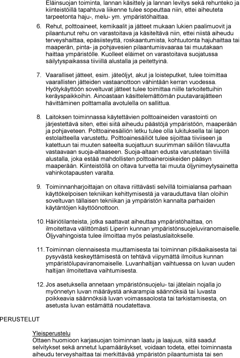 Rehut, polttoaineet, kemikaalit ja jätteet mukaan lukien paalimuovit ja pilaantunut rehu on varastoitava ja käsiteltävä niin, ettei niistä aiheudu terveyshaittaa, epäsiisteyttä, roskaantumista,