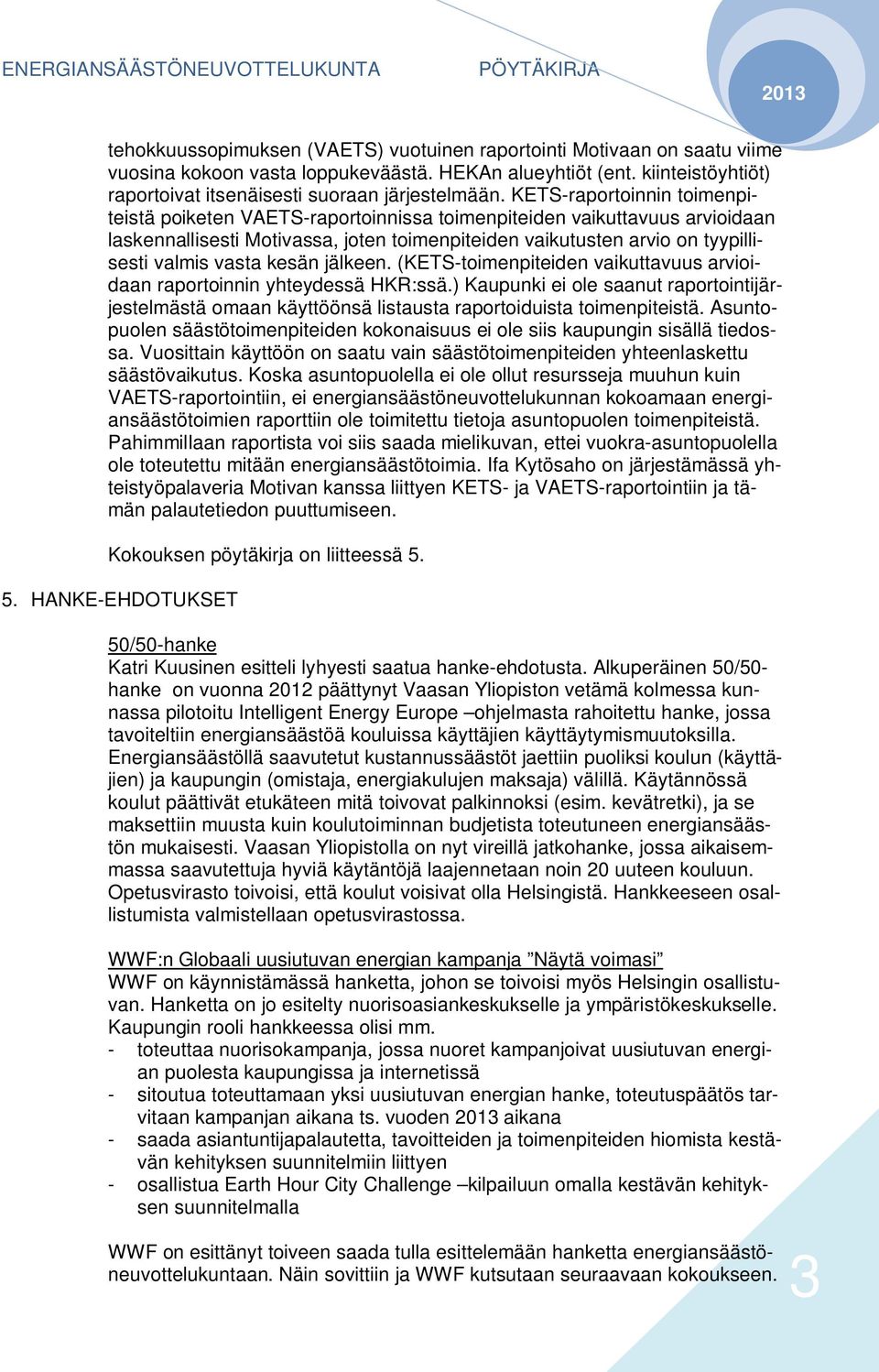 kesän jälkeen. (KETS-toimenpiteiden vaikuttavuus arvioidaan raportoinnin yhteydessä HKR:ssä.) Kaupunki ei ole saanut raportointijärjestelmästä omaan käyttöönsä listausta raportoiduista toimenpiteistä.