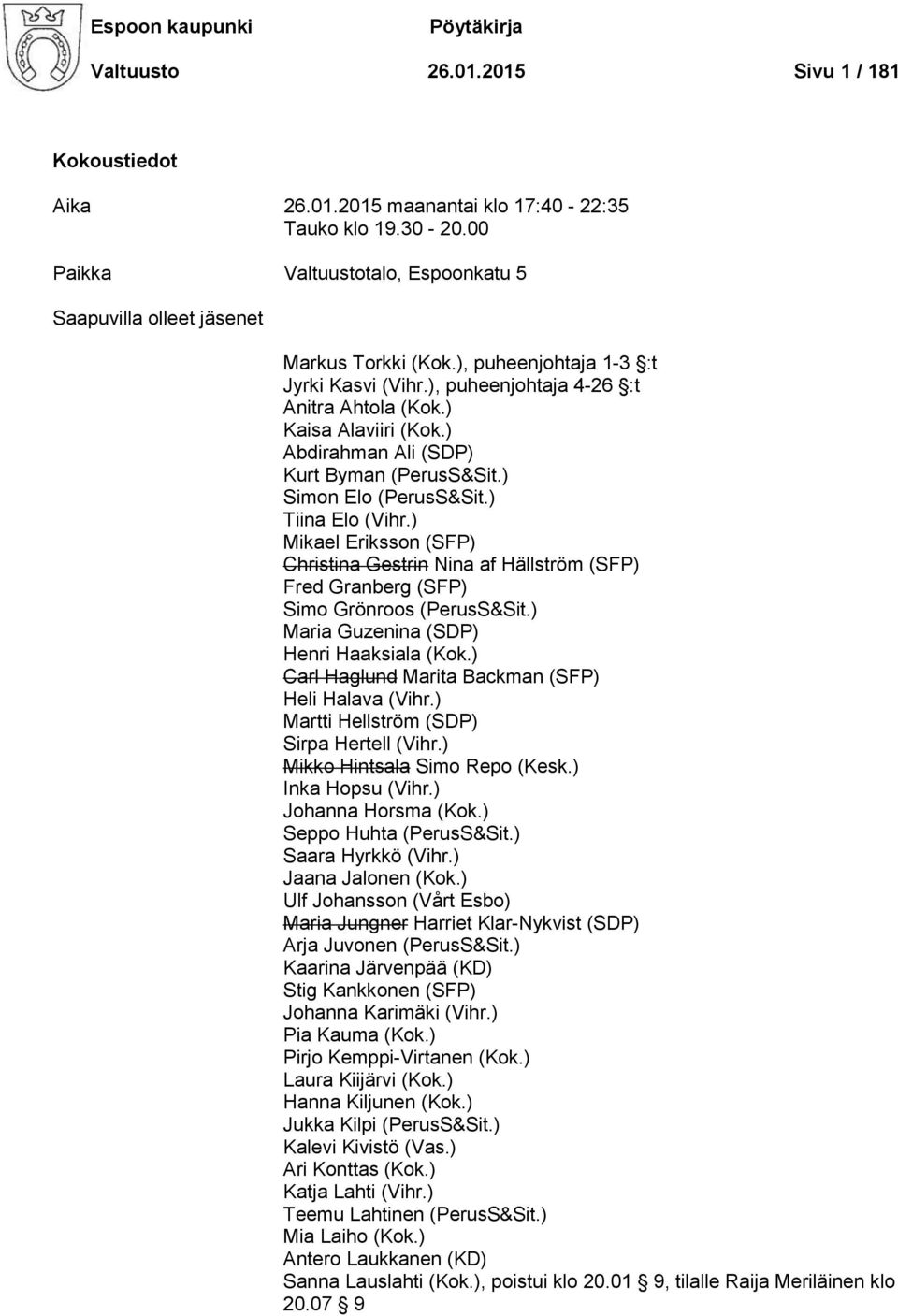 ) Abdirahman Ali (SDP) Kurt Byman (PerusS&Sit.) Simon Elo (PerusS&Sit.) Tiina Elo (Vihr.) Mikael Eriksson (SFP) Christina Gestrin Nina af Hällström (SFP) Fred Granberg (SFP) Simo Grönroos (PerusS&Sit.