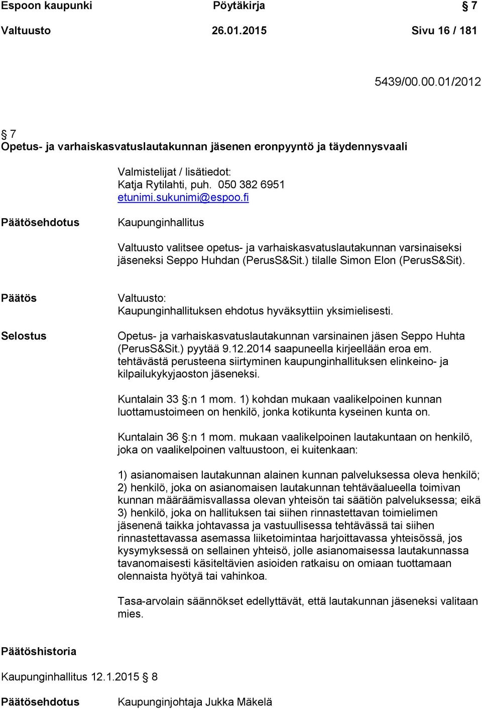 fi Päätösehdotus Kaupunginhallitus Valtuusto valitsee opetus- ja varhaiskasvatuslautakunnan varsinaiseksi jäseneksi Seppo Huhdan (PerusS&Sit.) tilalle Simon Elon (PerusS&Sit).