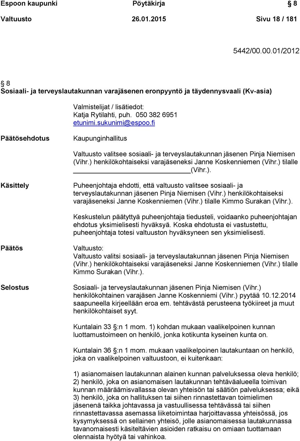 fi Päätösehdotus Kaupunginhallitus Valtuusto valitsee sosiaali- ja terveyslautakunnan jäsenen Pinja Niemisen (Vihr.) 