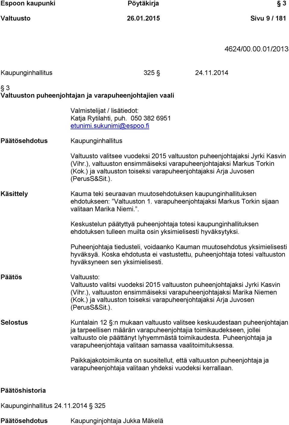 fi Päätösehdotus Kaupunginhallitus Valtuusto valitsee vuodeksi 2015 valtuuston puheenjohtajaksi Jyrki Kasvin (Vihr.), valtuuston ensimmäiseksi varapuheenjohtajaksi Markus Torkin (Kok.