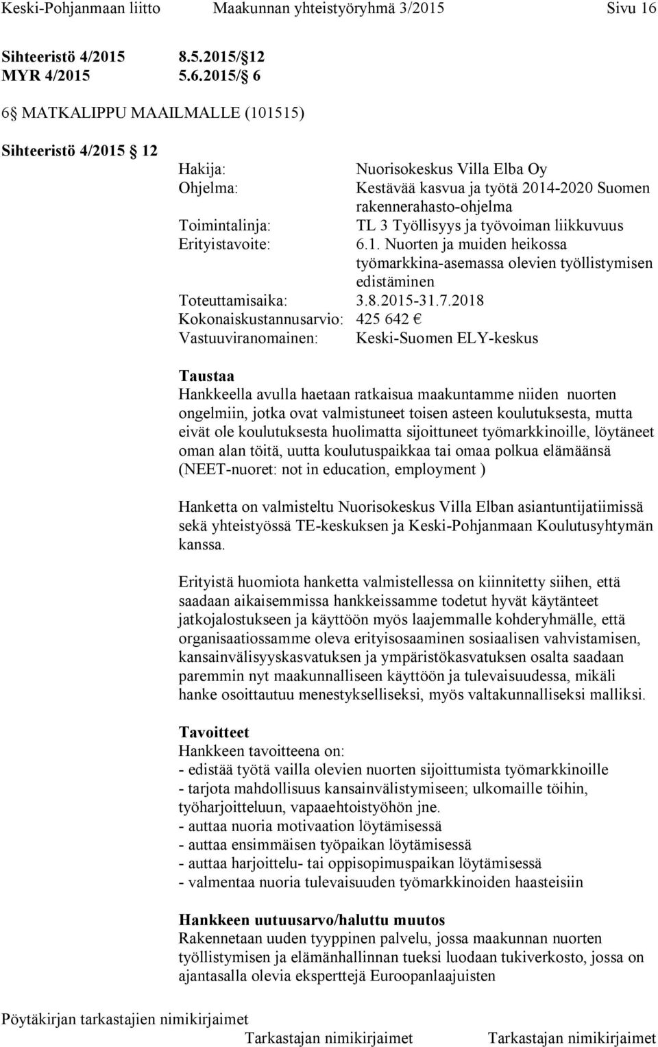 2015/ 6 6 MATKALIPPU MAAILMALLE (101515) Sihteeristö 4/2015 12 Hakija: Nuorisokeskus Villa Elba Oy Ohjelma: Kestävää kasvua ja työtä 2014-2020 Suomen rakennerahasto-ohjelma Toimintalinja: TL 3