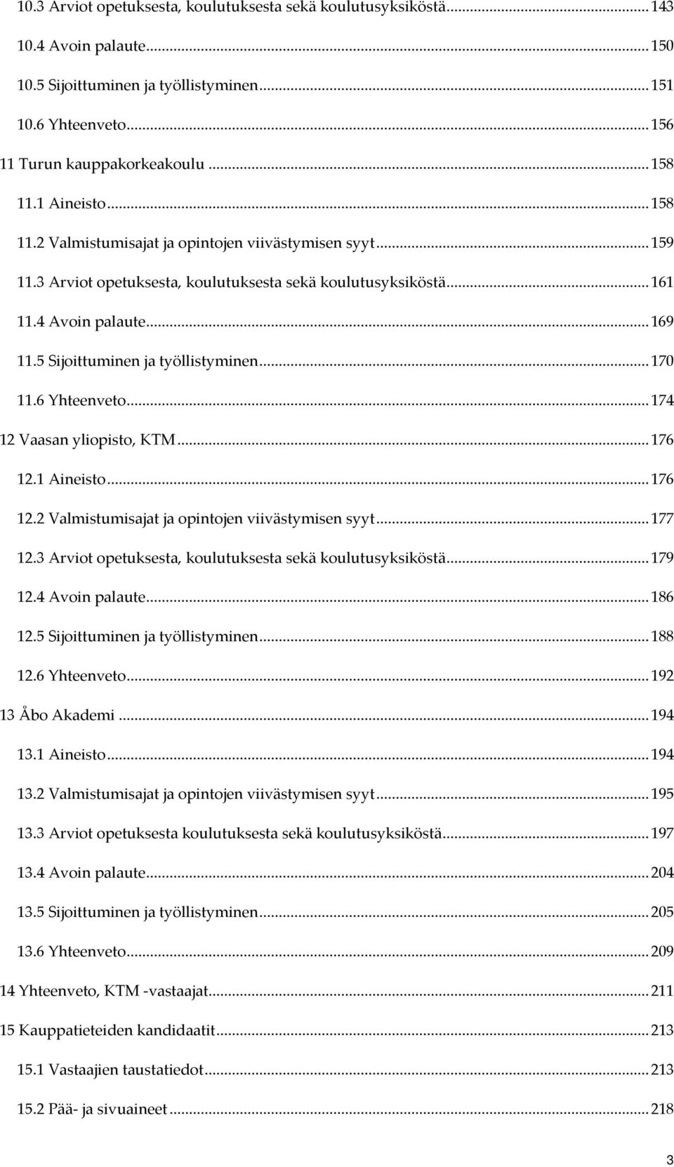 5 Sijoittuminen ja työllistyminen... 170 11.6 Yhteenveto... 174 12 Vaasan yliopisto, KTM... 176 12.1 Aineisto... 176 12.2 Valmistumisajat ja opintojen viivästymisen syyt... 177 12.