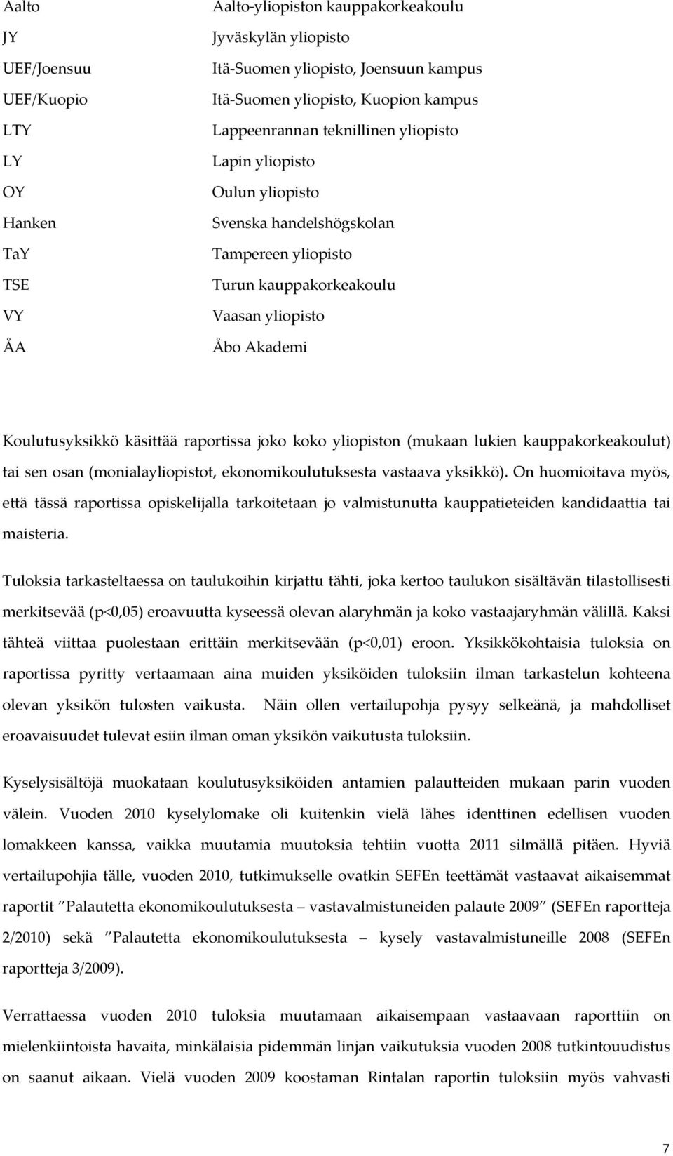 raportissa joko koko yliopiston (mukaan lukien kauppakorkeakoulut) tai sen osan (monialayliopistot, ekonomikoulutuksesta vastaava yksikkö).