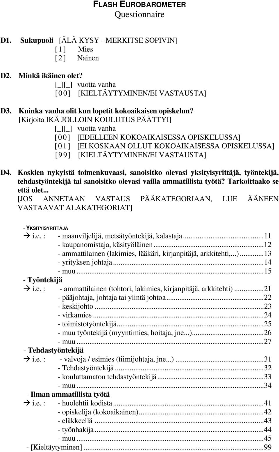 [Kirjoita IKÄ JOLLOIN KOULUTUS PÄÄTTYI] [_][_] vuotta vanha [ 0 0 ] [EDELLEEN KOKOAIKAISESSA OPISKELUSSA] [ 0 1 ] [EI KOSKAAN OLLUT KOKOAIKAISESSA OPISKELUSSA] [ 9 9 ] [KIELTÄYTYMINEN/EI VASTAUSTA]